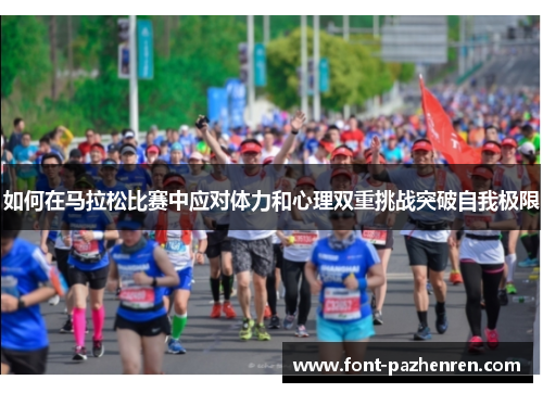 如何在马拉松比赛中应对体力和心理双重挑战突破自我极限