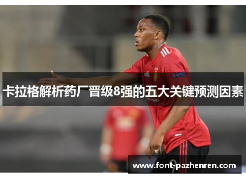 卡拉格解析药厂晋级8强的五大关键预测因素