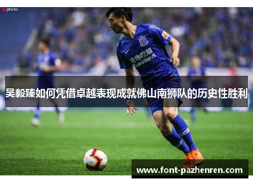 吴毅臻如何凭借卓越表现成就佛山南狮队的历史性胜利