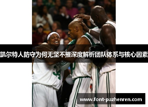 凯尔特人防守为何无坚不摧深度解析团队体系与核心因素