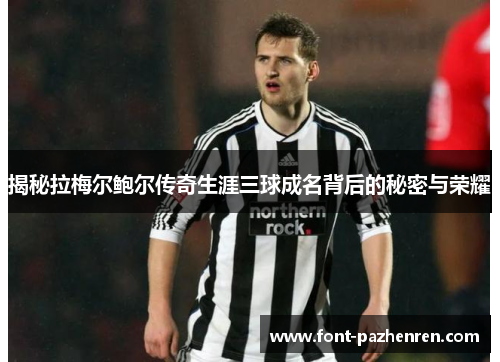 揭秘拉梅尔鲍尔传奇生涯三球成名背后的秘密与荣耀 揭秘拉梅尔鲍尔传奇生涯三球成名背后的秘密与荣耀