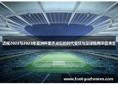 透视2022与2023年亚洲杯更迭背后的时代变迁与足球格局深层演变