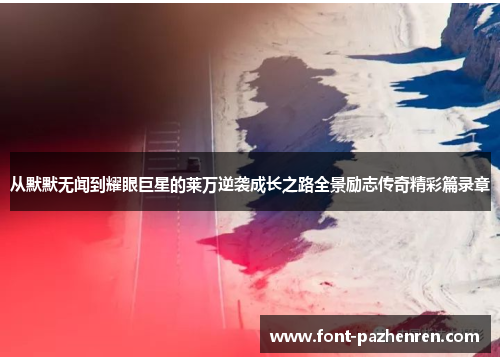 从默默无闻到耀眼巨星的莱万逆袭成长之路全景励志传奇精彩篇录章 从默默无闻到耀眼巨星的莱万逆袭成长之路全景励志传奇精彩篇录章