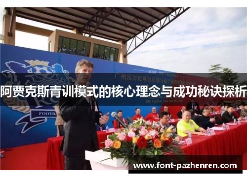 阿贾克斯青训模式的核心理念与成功秘诀探析 阿贾克斯青训模式的核心理念与成功秘诀探析