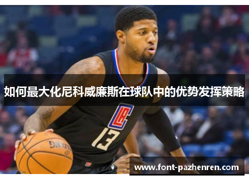 如何最大化尼科威廉斯在球队中的优势发挥策略 如何最大化尼科威廉斯在球队中的优势发挥策略