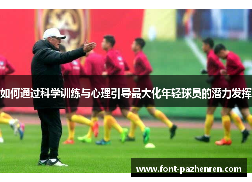 如何通过科学训练与心理引导最大化年轻球员的潜力发挥