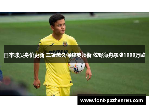 日本球员身价更新 三笘薰久保建英领衔 佐野海舟暴涨1000万欧