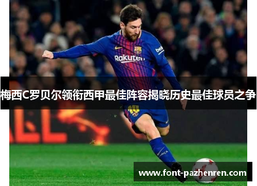 梅西C罗贝尔领衔西甲最佳阵容揭晓历史最佳球员之争