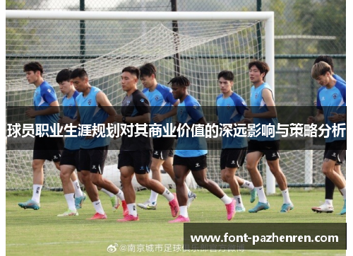 球员职业生涯规划对其商业价值的深远影响与策略分析