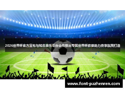 2026世界杯官方宣布与知名音乐平台合作推出专属世界杯歌单助力赛事氛围打造