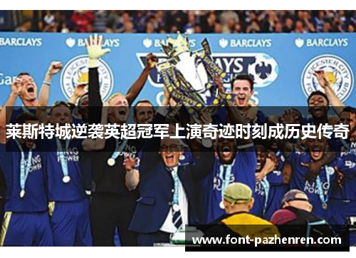 莱斯特城逆袭英超冠军上演奇迹时刻成历史传奇