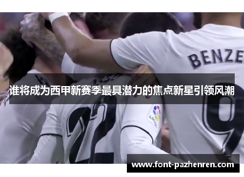 谁将成为西甲新赛季最具潜力的焦点新星引领风潮