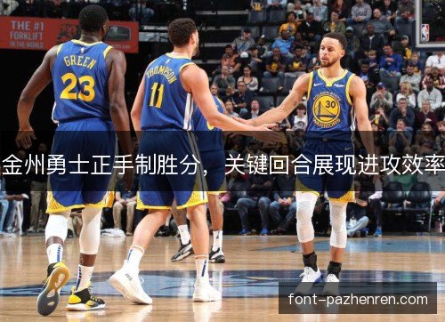 金州勇士正手制胜分，关键回合展现进攻效率